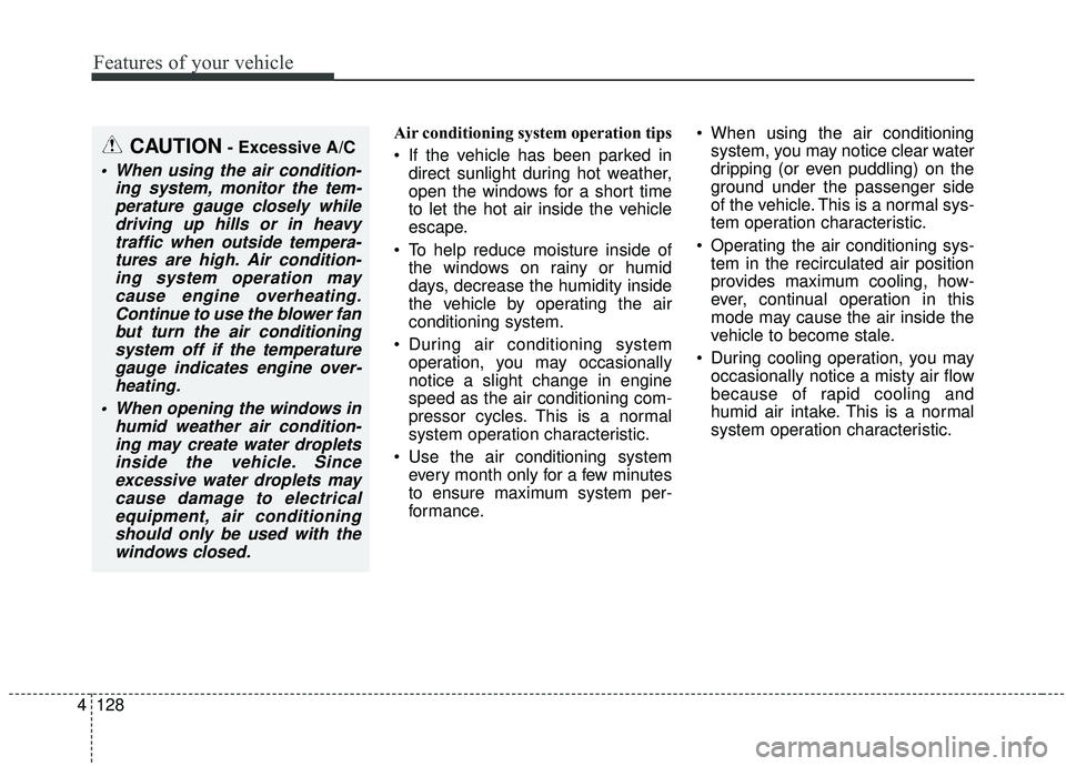 KIA SOUL 2019 Owners Manual Features of your vehicle
128
4
Air conditioning system operation tips
If the vehicle has been parked in
direct sunlight during hot weather,
open the windows for a short time
to let the hot air insi KIA SOUL 2019 Owners Manual Features of your vehicle
128
4
Air conditioning system operation tips
If the vehicle has been parked in
direct sunlight during hot weather,
open the windows for a short time
to let the hot air insi