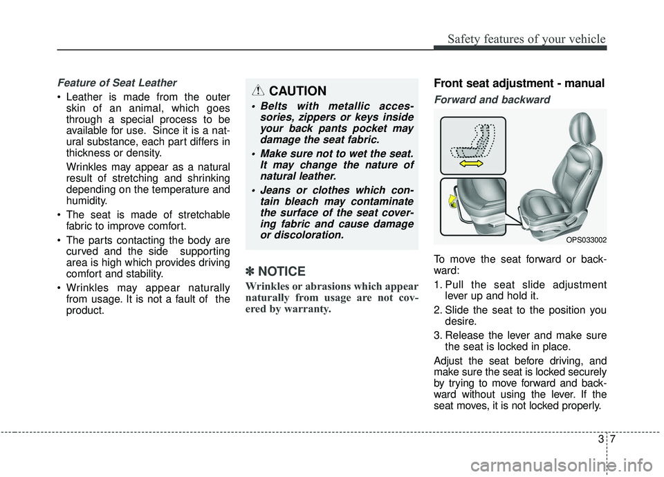 KIA SOUL 2019 Owners Manual 37
Safety features of your vehicle
Feature of Seat Leather 
 Leather is made from the outerskin of an animal, which goes
through a special process to be
available for use. Since it is a nat-
ural subs