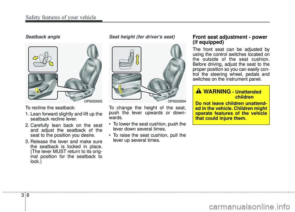 KIA SOUL 2019  Owners Manual Safety features of your vehicle
83
Seatback angle
To recline the seatback:
1. Lean forward slightly and lift up theseatback recline lever.
2. Carefully lean back on the seat and adjust the seatback of