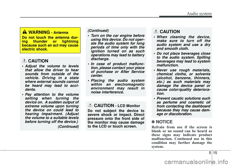 KIA SOUL 2019  Owners Manual Audio system
15
5
✽ ✽
NOTICE
Refrain from use if the screen is
blank or no sound can be heard as
these signs may indicate product
malfunction. Continued use in this
condition may further damage th