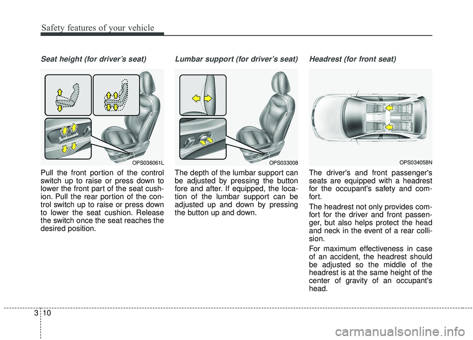 KIA SOUL 2019 Owners Manual Safety features of your vehicle
10
3
Seat height (for driver’s seat)
Pull the front portion of the control
switch up to raise or press down to
lower the front part of the seat cush-
ion. Pull the re