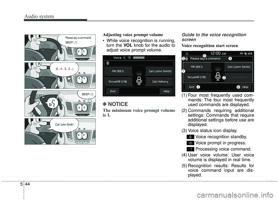 KIA SOUL 2019 Owners Manual Audio system
544Adjusting voice prompt volume
While voice recognition is running,
turn the VOL knob for the audio to
adjust voice prompt volume.
✽ ✽ NOTICE
The minimum voice prompt volume
is 1.
G KIA SOUL 2019 Owners Manual Audio system
544Adjusting voice prompt volume
While voice recognition is running,
turn the VOL knob for the audio to
adjust voice prompt volume.
✽ ✽ NOTICE
The minimum voice prompt volume
is 1.
G