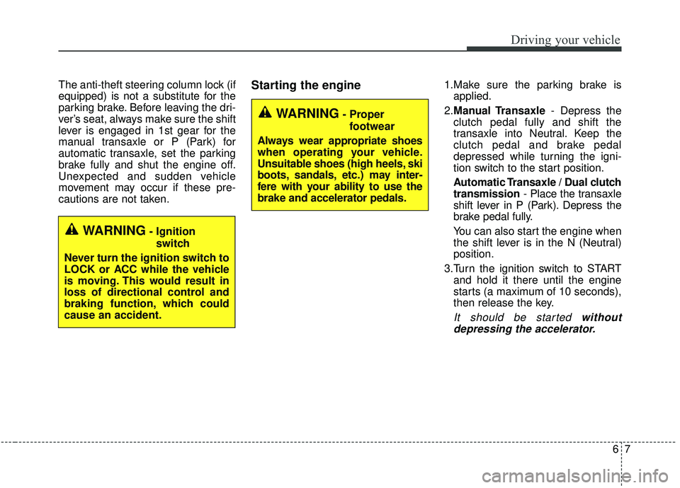 KIA SOUL 2019 Owners Manual 67
Driving your vehicle
The anti-theft steering column lock (if
equipped) is not a substitute for the
parking brake. Before leaving the dri-
ver’s seat, always make sure the shift
lever is engaged i KIA SOUL 2019 Owners Manual 67
Driving your vehicle
The anti-theft steering column lock (if
equipped) is not a substitute for the
parking brake. Before leaving the dri-
ver’s seat, always make sure the shift
lever is engaged i