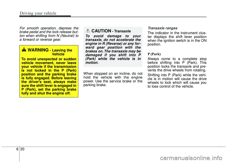 KIA SOUL 2019 Owners Manual Driving your vehicle
20
6
For smooth operation, depress the
brake pedal and the lock release but-ton when shifting from N (Neutral) toa forward or reverse gear.
When stopped on an incline, do not
hold KIA SOUL 2019 Owners Manual Driving your vehicle
20
6
For smooth operation, depress the
brake pedal and the lock release but-ton when shifting from N (Neutral) toa forward or reverse gear.
When stopped on an incline, do not
hold