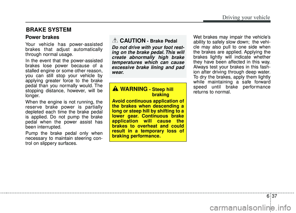 KIA SOUL 2019 Owners Manual 637
Driving your vehicle
Power brakes
Your vehicle has power-assisted
brakes that adjust automatically
through normal usage.
In the event that the power-assisted
brakes lose power because of a
stalled KIA SOUL 2019 Owners Manual 637
Driving your vehicle
Power brakes
Your vehicle has power-assisted
brakes that adjust automatically
through normal usage.
In the event that the power-assisted
brakes lose power because of a
stalled