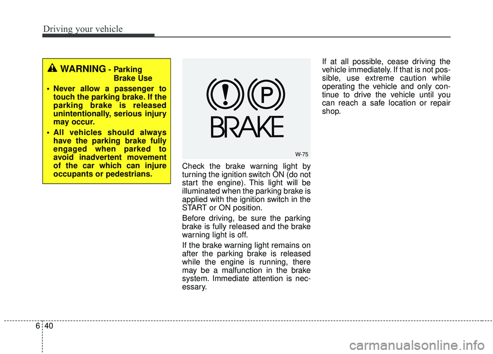 KIA SOUL 2019 Owners Manual Driving your vehicle
40
6
Check the brake warning light by
turning the ignition switch ON (do not
start the engine). This light will be
illuminated when the parking brake is
applied with the ignition KIA SOUL 2019 Owners Manual Driving your vehicle
40
6
Check the brake warning light by
turning the ignition switch ON (do not
start the engine). This light will be
illuminated when the parking brake is
applied with the ignition