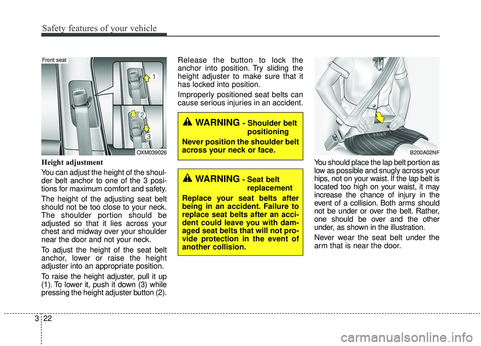 KIA SOUL 2019  Owners Manual Safety features of your vehicle
22
3
Height adjustment
You can adjust the height of the shoul-
der belt anchor to one of the 3 posi-
tions for maximum comfort and safety.
The height of the adjusting s