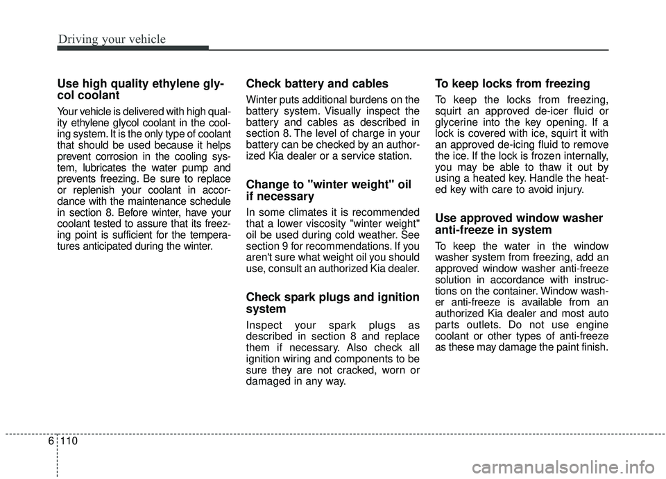 KIA SOUL 2019 Owners Manual Driving your vehicle
110
6
Use high quality ethylene gly-
col coolant
Your vehicle is delivered with high qual-
ity ethylene glycol coolant in the cool-
ing system. It is the only type of coolant
that KIA SOUL 2019 Owners Manual Driving your vehicle
110
6
Use high quality ethylene gly-
col coolant
Your vehicle is delivered with high qual-
ity ethylene glycol coolant in the cool-
ing system. It is the only type of coolant
that