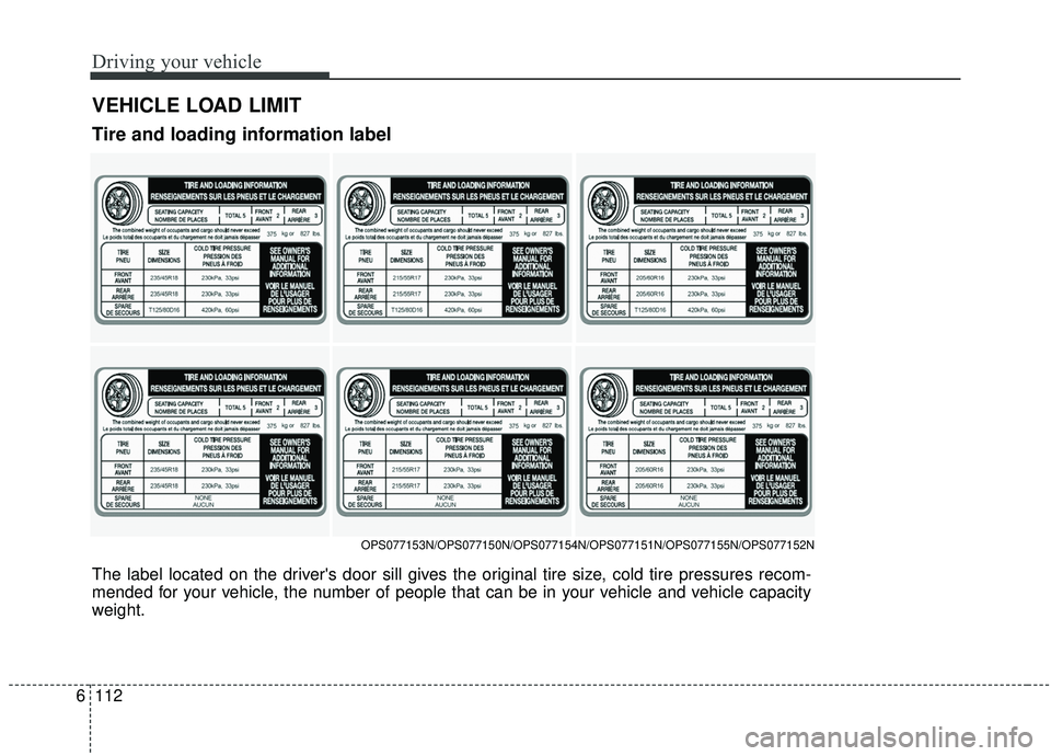 KIA SOUL 2019 Owners Manual Driving your vehicle
112
6
VEHICLE LOAD LIMIT
The label located on the drivers door sill gives the original tire size, cold tire pressures recom-
mended for your vehicle, the number of people that ca KIA SOUL 2019 Owners Manual Driving your vehicle
112
6
VEHICLE LOAD LIMIT
The label located on the drivers door sill gives the original tire size, cold tire pressures recom-
mended for your vehicle, the number of people that ca