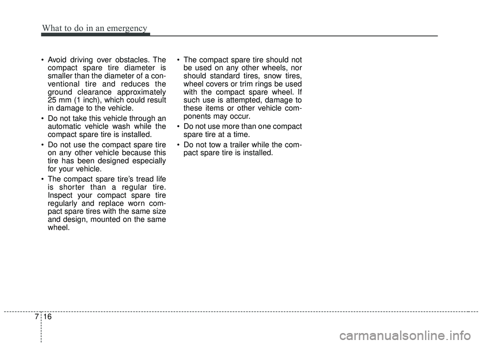 KIA SOUL 2019 Owners Manual What to do in an emergency
16
7
Avoid driving over obstacles. The
compact spare tire diameter is
smaller than the diameter of a con-
ventional tire and reduces the
ground clearance approximately
25 m KIA SOUL 2019 Owners Manual What to do in an emergency
16
7
Avoid driving over obstacles. The
compact spare tire diameter is
smaller than the diameter of a con-
ventional tire and reduces the
ground clearance approximately
25 m