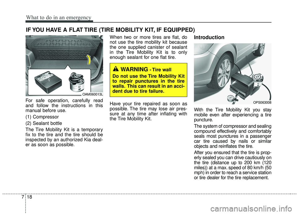 KIA SOUL 2019 Owners Manual What to do in an emergency
18
7
IF YOU HAVE A FLAT TIRE (TIRE MOBILITY KIT, IF EQUIPPED)
For safe operation, carefully read
and follow the instructions in this
manual before use.
(1) Compressor
(2) Se KIA SOUL 2019 Owners Manual What to do in an emergency
18
7
IF YOU HAVE A FLAT TIRE (TIRE MOBILITY KIT, IF EQUIPPED)
For safe operation, carefully read
and follow the instructions in this
manual before use.
(1) Compressor
(2) Se