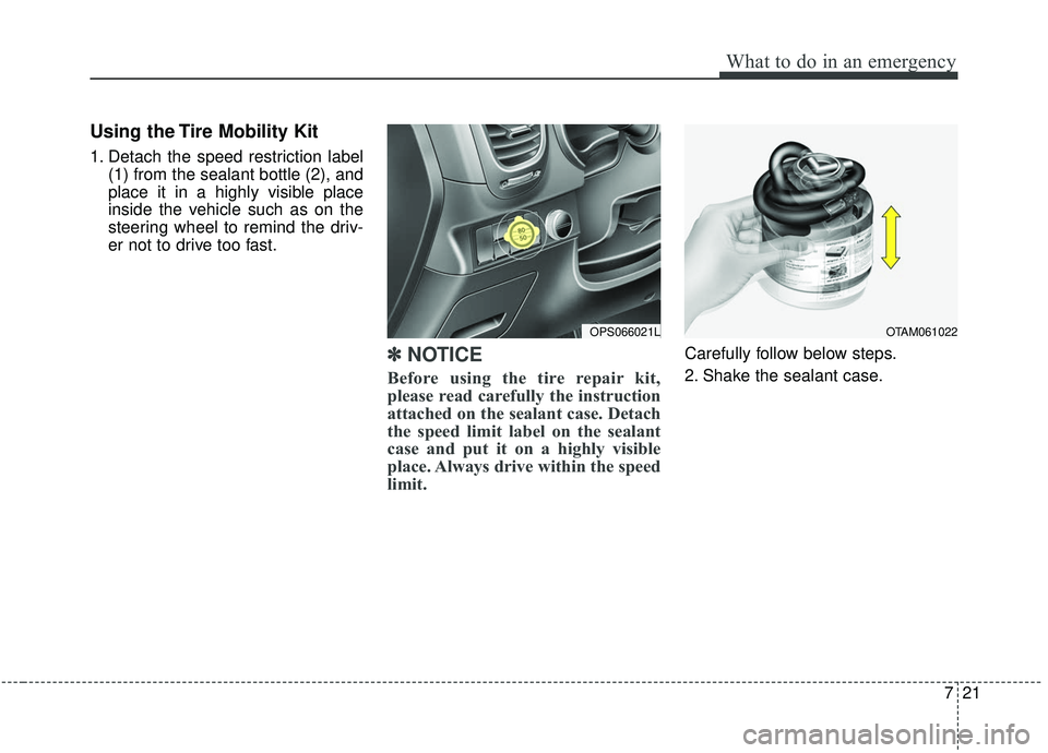 KIA SOUL 2019 Owners Manual 721
What to do in an emergency
Using the Tire Mobility Kit
1. Detach the speed restriction label(1) from the sealant bottle (2), and
place it in a highly visible place
inside the vehicle such as on th KIA SOUL 2019 Owners Manual 721
What to do in an emergency
Using the Tire Mobility Kit
1. Detach the speed restriction label(1) from the sealant bottle (2), and
place it in a highly visible place
inside the vehicle such as on th