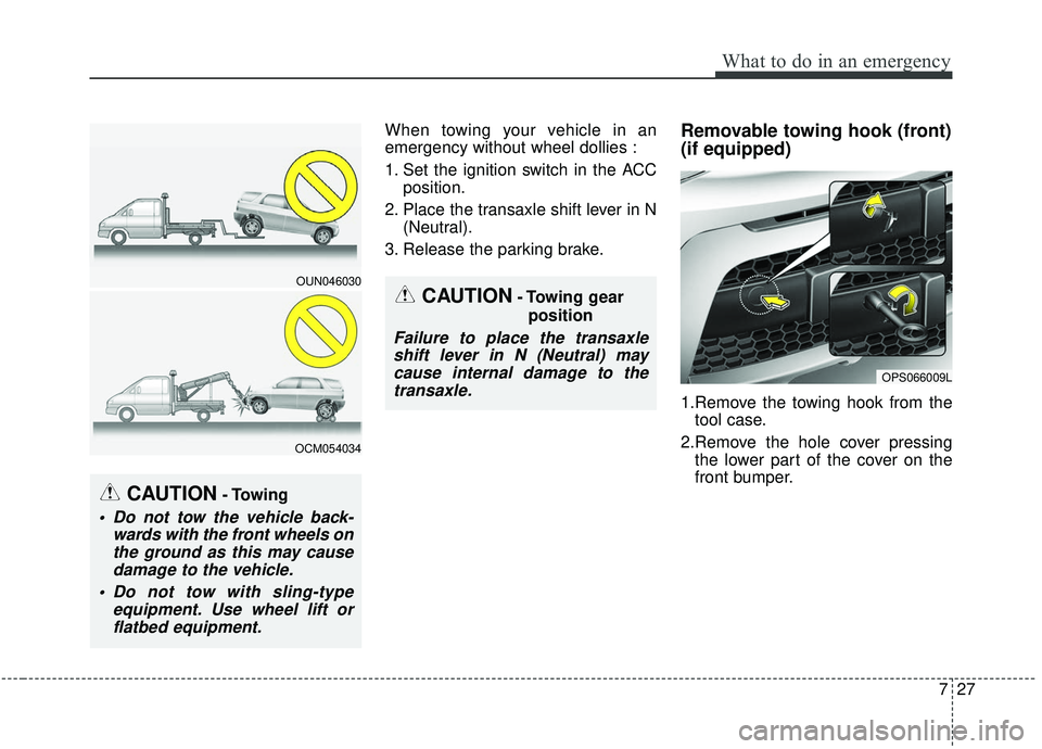 KIA SOUL 2019 Owners Manual 727
What to do in an emergency
When towing your vehicle in an
emergency without wheel dollies :
1. Set the ignition switch in the ACCposition.
2. Place the transaxle shift lever in N (Neutral).
3. Rel KIA SOUL 2019 Owners Manual 727
What to do in an emergency
When towing your vehicle in an
emergency without wheel dollies :
1. Set the ignition switch in the ACCposition.
2. Place the transaxle shift lever in N (Neutral).
3. Rel