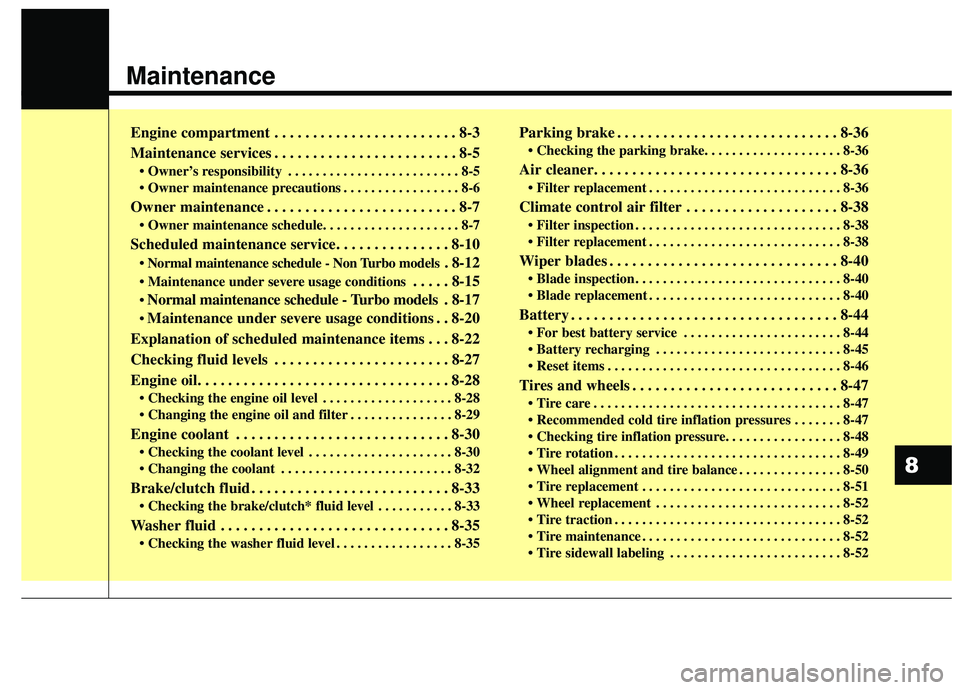 KIA SOUL 2019  Owners Manual Maintenance
Engine compartment . . . . . . . . . . . . . . . . . . . . . . . . 8-3
Maintenance services . . . . . . . . . . . . . . . . . . . . . . . . 8-5
• Owner’s responsibility . . . . . . . .