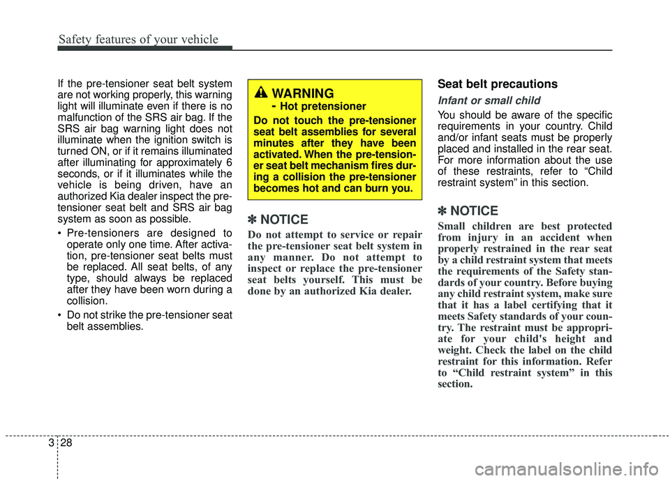 KIA SOUL 2019  Owners Manual Safety features of your vehicle
28
3
If the pre-tensioner seat belt system
are not working properly, this warning
light will illuminate even if there is no
malfunction of the SRS air bag. If the
SRS a