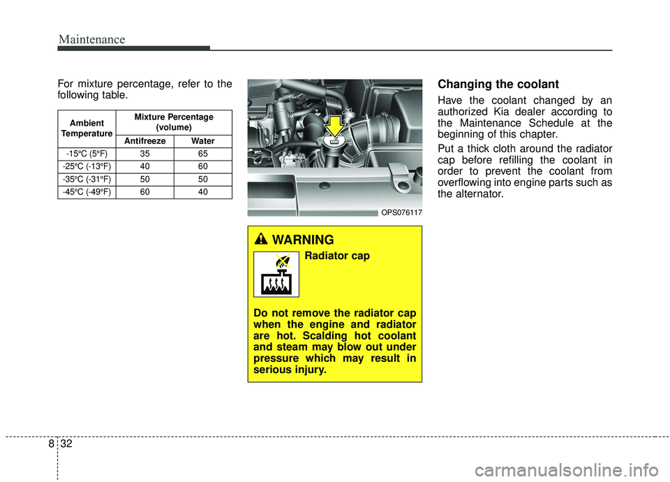 KIA SOUL 2019  Owners Manual Maintenance
32
8
For mixture percentage, refer to the
following table.Changing the coolant
Have the coolant changed by an
authorized Kia dealer according to
the Maintenance Schedule at the
beginning o