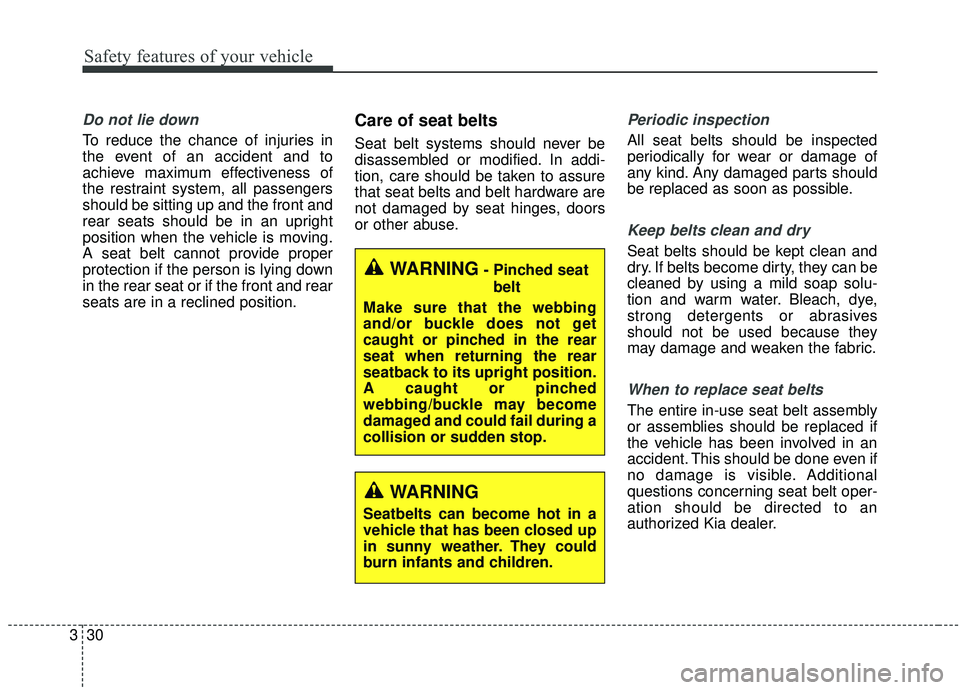 KIA SOUL 2019 Service Manual Safety features of your vehicle
30
3
Do not lie down
To reduce the chance of injuries in
the event of an accident and to
achieve maximum effectiveness of
the restraint system, all passengers
should be