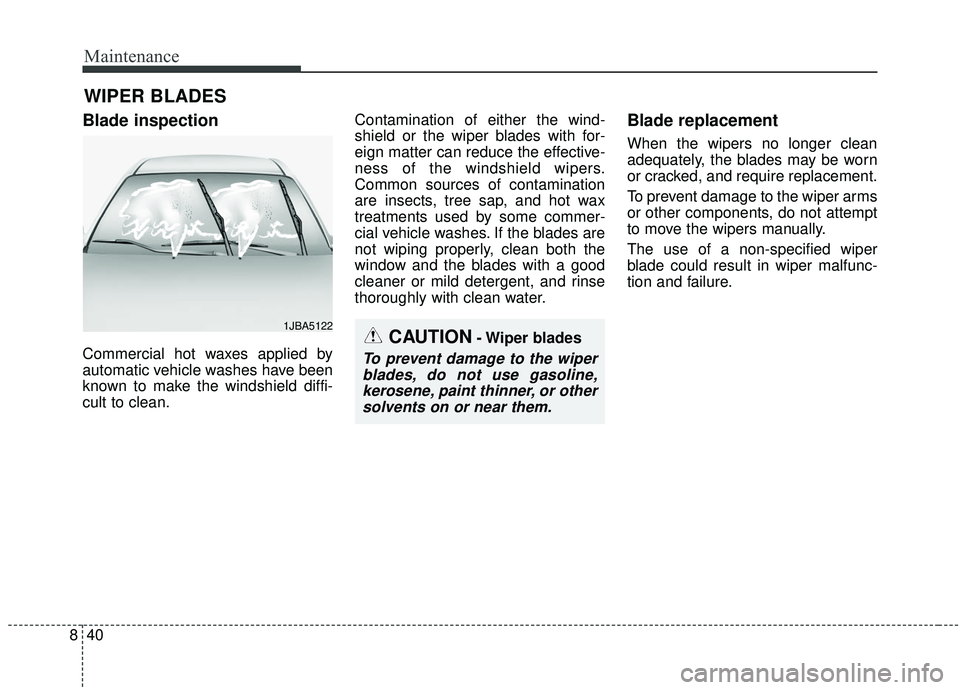 KIA SOUL 2019  Owners Manual Maintenance
40
8
WIPER BLADES 
Blade inspection
Commercial hot waxes applied by
automatic vehicle washes have been
known to make the windshield diffi-
cult to clean. Contamination of either the wind-
