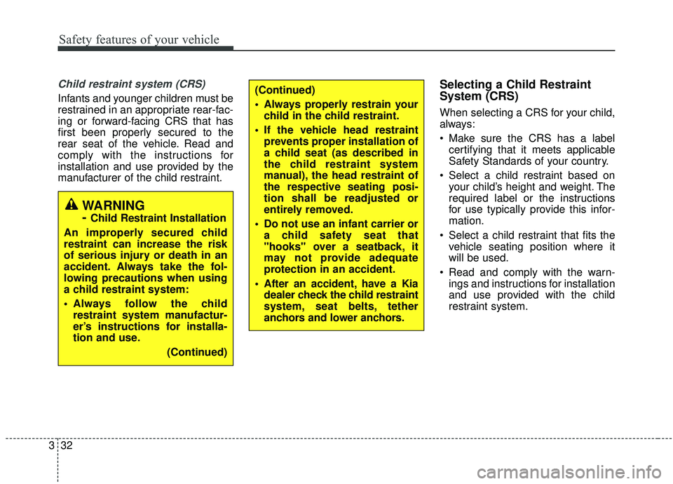 KIA SOUL 2019  Owners Manual Safety features of your vehicle
32
3
Child restraint system (CRS) 
Infants and younger children must be
restrained in an appropriate rear-fac-
ing or forward-facing CRS that has
first been properly se