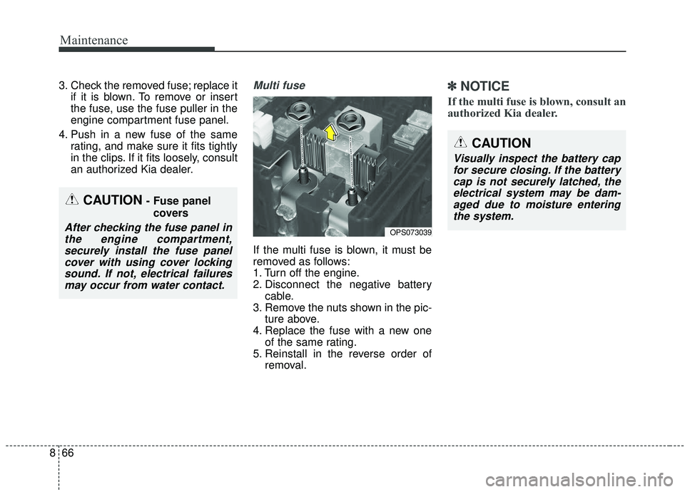 KIA SOUL 2019  Owners Manual Maintenance
66
8
3. Check the removed fuse; replace it
if it is blown. To remove or insert
the fuse, use the fuse puller in the
engine compartment fuse panel.
4. Push in a new fuse of the same rating,