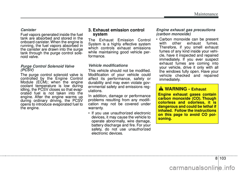 KIA SOUL 2019  Owners Manual 8103
Maintenance
Canister
Fuel vapors generated inside the fuel
tank are absorbed and stored in the
onboard canister. When the engine is
running, the fuel vapors absorbed in
the canister are drawn int