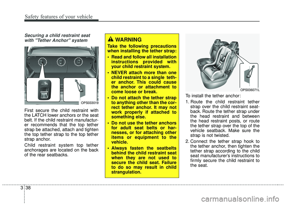 KIA SOUL 2019 Workshop Manual Safety features of your vehicle
38
3
Securing a child restraint seat
with "Tether Anchor" system 
First secure the child restraint with
the LATCH lower anchors or the seat
belt. If the child restraint