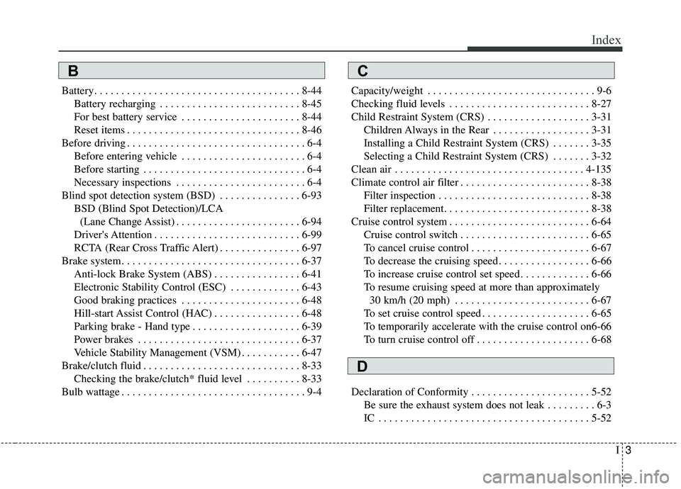 KIA SOUL 2019  Owners Manual I3
Index
Battery. . . . . . . . . . . . . . . . . . . . . . . . . . . . . . . . . . . . \
. . 8-44Battery recharging . . . . . . . . . . . . . . . . . . . . . . . . . . 8-45
For best battery service .