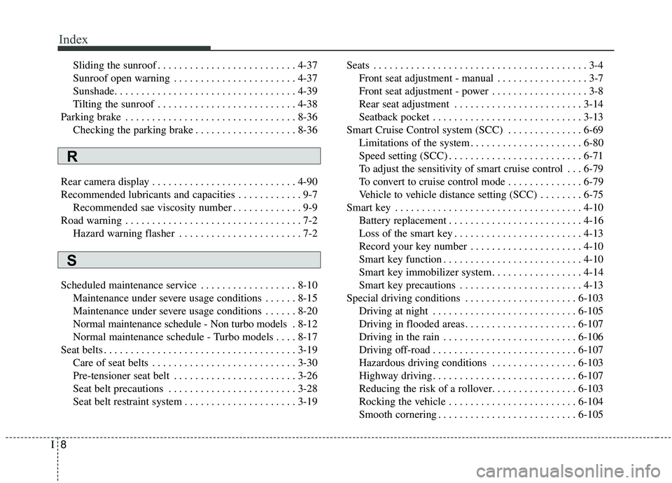 KIA SOUL 2019  Owners Manual Index
8I
Sliding the sunroof . . . . . . . . . . . . . . . . . . . . . . . . . . 4-37
Sunroof open warning . . . . . . . . . . . . . . . . . . . . . . . 4-37
Sunshade. . . . . . . . . . . . . . . . . 