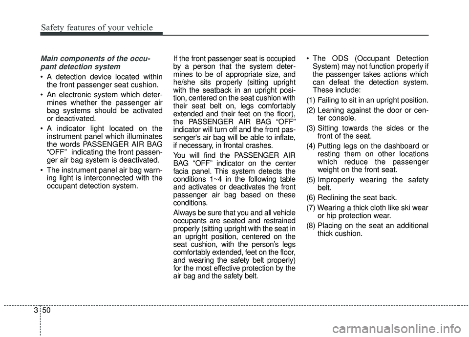 KIA SOUL 2019 Repair Manual Safety features of your vehicle
50
3
Main components of the occu-
pant detection system
 A detection device located within the front passenger seat cushion.
 An electronic system which deter- mines wh