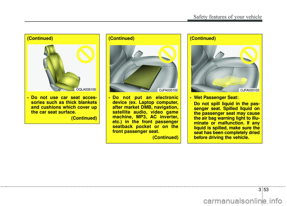 KIA SOUL 2019  Owners Manual 353
Safety features of your vehicle
(Continued)
- Do not use car seat acces-sories such as thick blankets
and cushions which cover up
the car seat surface.
(Continued)
OQLA035100
(Continued)
- Do not 