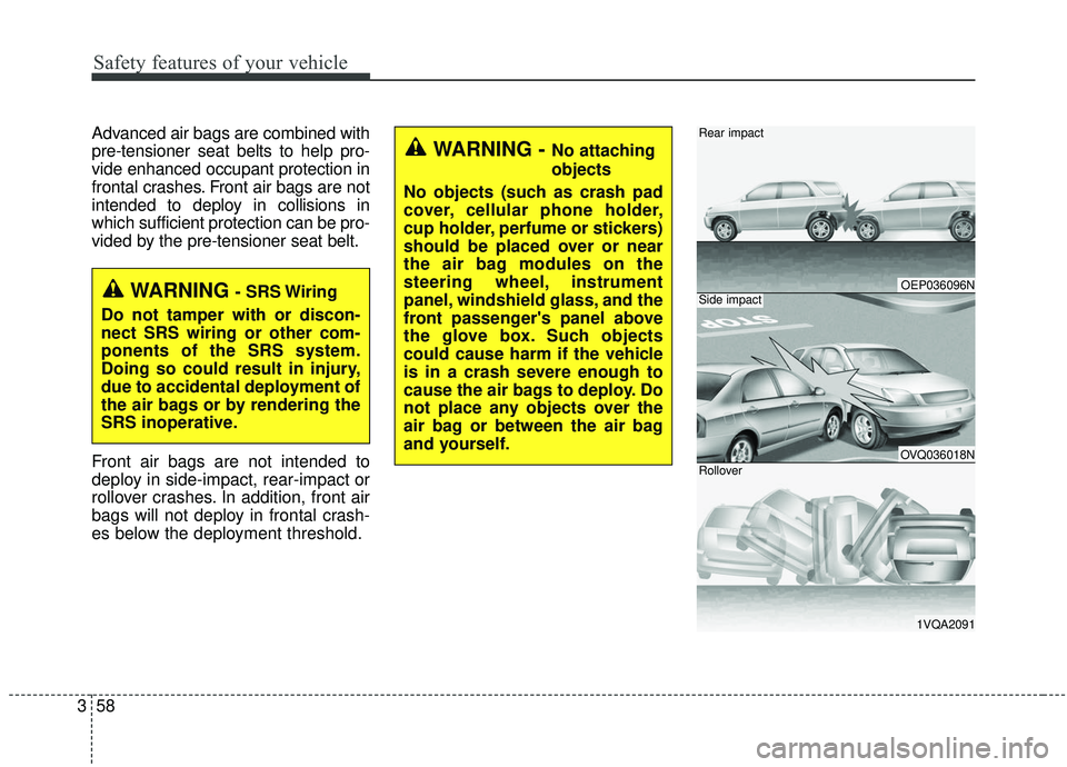 KIA SOUL 2019 Owners Manual Safety features of your vehicle
58
3
Advanced air bags are combined with
pre-tensioner seat belts to help pro-
vide enhanced occupant protection in
frontal crashes. Front air bags are not
intended to KIA SOUL 2019 Owners Manual Safety features of your vehicle
58
3
Advanced air bags are combined with
pre-tensioner seat belts to help pro-
vide enhanced occupant protection in
frontal crashes. Front air bags are not
intended to