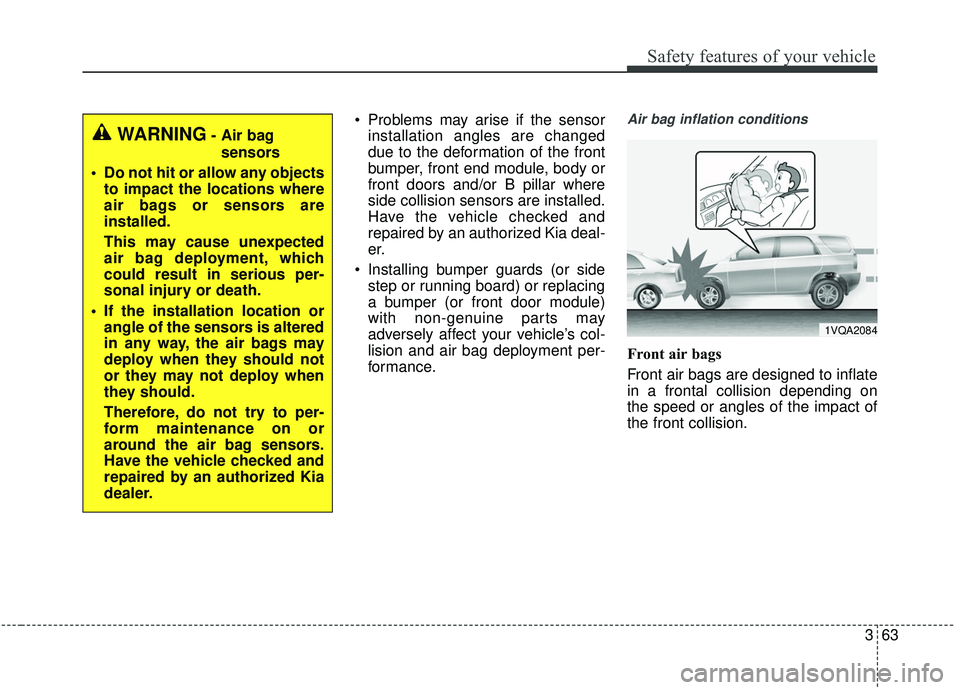 KIA SOUL 2019  Owners Manual 363
Safety features of your vehicle
 Problems may arise if the sensorinstallation angles are changed
due to the deformation of the front
bumper, front end module, body or
front doors and/or B pillar w