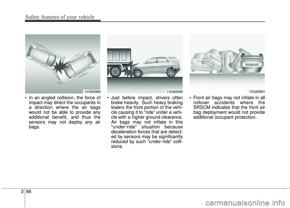 KIA SOUL 2019 Manual Online Safety features of your vehicle
66
3
 In an angled collision, the force of
impact may direct the occupants in
a direction where the air bags
would not be able to provide any
additional benefit, and th