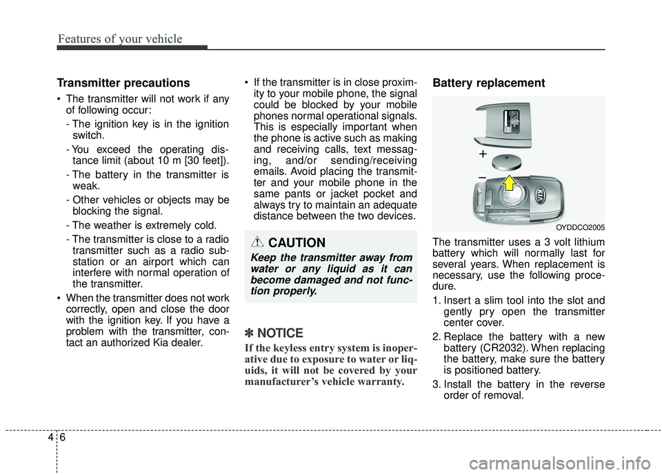 KIA SOUL 2019  Owners Manual Features of your vehicle
64
Transmitter precautions
 The transmitter will not work if anyof following occur:
- The ignition key is in the ignitionswitch.
- You exceed the operating dis- tance limit (a