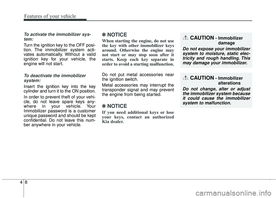 KIA SOUL 2019  Owners Manual Features of your vehicle
84
To activate the immobilizer sys-tem:
Turn the ignition key to the OFF posi-
tion. The immobilizer system acti-
vates automatically. Without a valid
ignition key for your ve