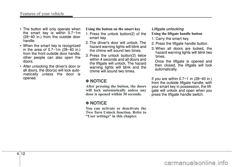 KIA SOUL 2019  Owners Manual Features of your vehicle
12
4
 The button will only operate when
the smart key is within 0.7~1m
(28~40 in.) from the outside door
handle.
 When the smart key is recognized in the area of 0.7~1m (28~40