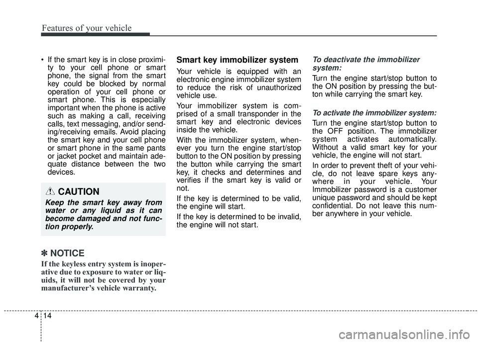 KIA SOUL 2019 Owners Manual Features of your vehicle
14
4
If the smart key is in close proximi-
ty to your cell phone or smart
phone, the signal from the smart
key could be blocked by normal
operation of your cell phone or
smar KIA SOUL 2019 Owners Manual Features of your vehicle
14
4
If the smart key is in close proximi-
ty to your cell phone or smart
phone, the signal from the smart
key could be blocked by normal
operation of your cell phone or
smar