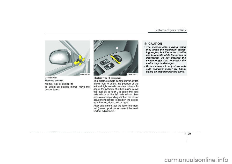 KIA SOUL 2009  Owners Manual 429
Features of your vehicle
D140201APB
Remote control
Manual type (if equipped)   
To adjust an outside mirror, move the 
control lever.Electric type (if equipped) 
The electric remote control mirror