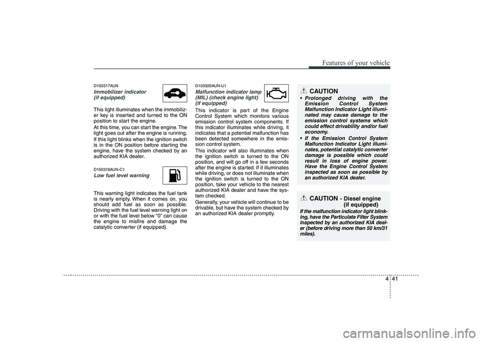 KIA SOUL 2009 Owners Manual 441
Features of your vehicle
D150317AUN
Immobilizer indicator (if equipped)
This light illuminates when the immobiliz-
er key is inserted and turned to the ON
position to start the engine.
At this t KIA SOUL 2009 Owners Manual 441
Features of your vehicle
D150317AUN
Immobilizer indicator (if equipped)
This light illuminates when the immobiliz-
er key is inserted and turned to the ON
position to start the engine.
At this t