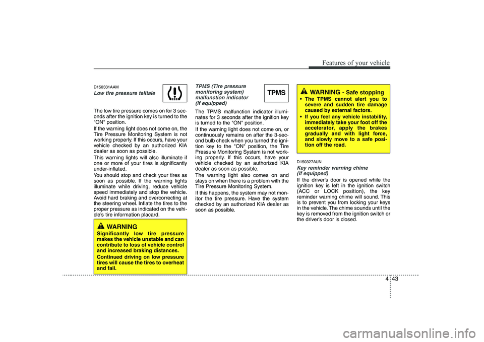 KIA SOUL 2009 Owners Manual 443
Features of your vehicle
D150331AAM
Low tire pressure telltale
The low tire pressure comes on for 3 sec-
onds after the ignition key is turned to the"ON" position.
If the warning light does not KIA SOUL 2009 Owners Manual 443
Features of your vehicle
D150331AAM
Low tire pressure telltale
The low tire pressure comes on for 3 sec-
onds after the ignition key is turned to the"ON" position.
If the warning light does not