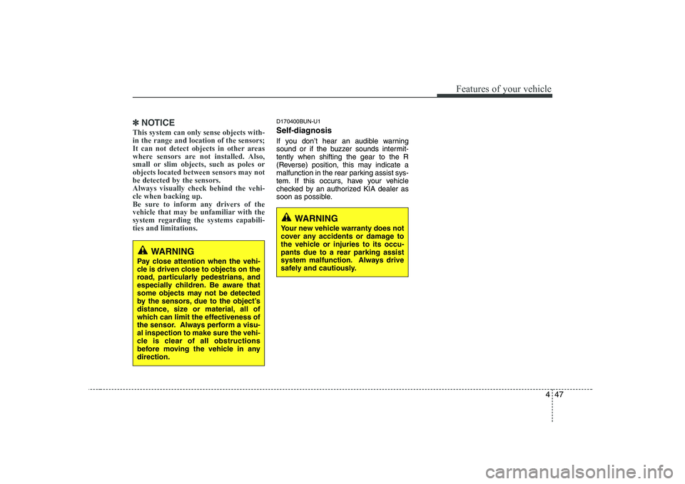 KIA SOUL 2009 Owners Manual 447
Features of your vehicle
✽✽NOTICE
This system can only sense objects with- in the range and location of the sensors;
It can not detect objects in other areas
where sensors are not installed. A KIA SOUL 2009 Owners Manual 447
Features of your vehicle
✽✽NOTICE
This system can only sense objects with- in the range and location of the sensors;
It can not detect objects in other areas
where sensors are not installed. A