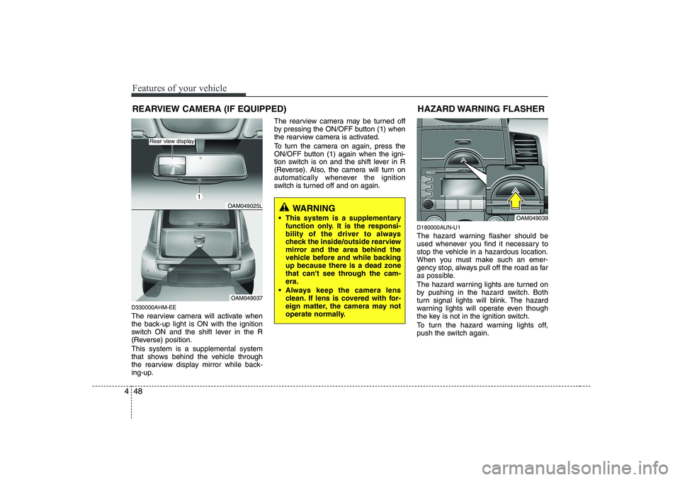 KIA SOUL 2009 Owners Manual Features of your vehicle
48
4
D330000AHM-EE
The rearview camera will activate when
the back-up light is ON with the ignition
switch ON and the shift lever in the R
(Reverse) position. This system is KIA SOUL 2009 Owners Manual Features of your vehicle
48
4
D330000AHM-EE
The rearview camera will activate when
the back-up light is ON with the ignition
switch ON and the shift lever in the R
(Reverse) position. This system is
