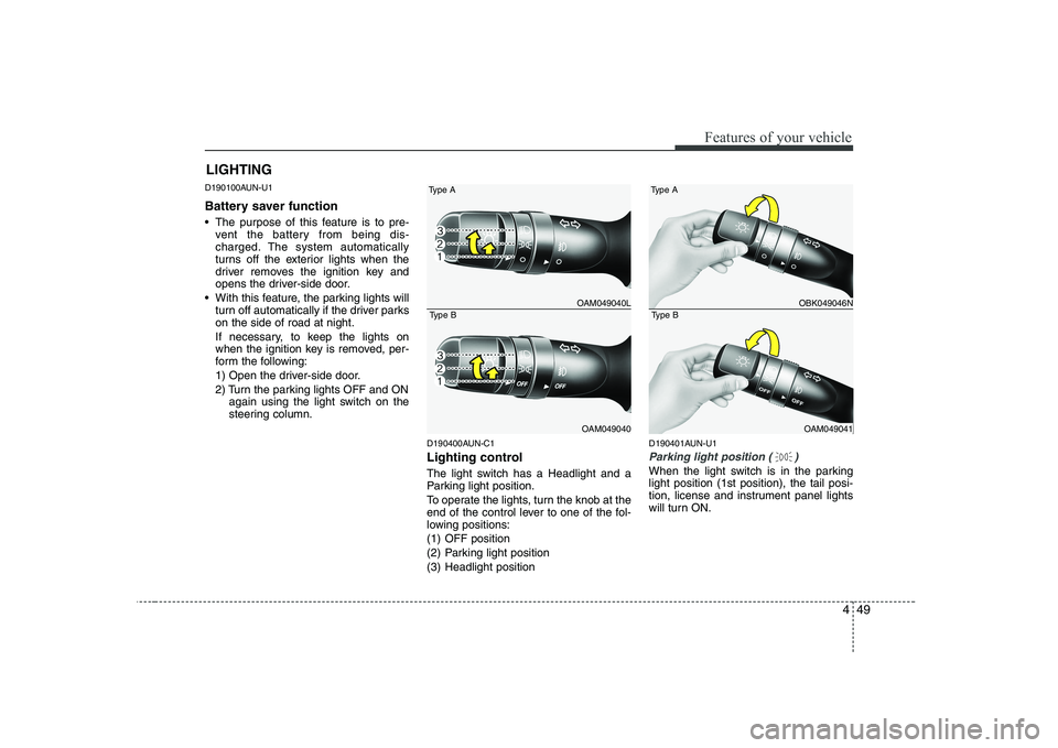 KIA SOUL 2009  Owners Manual 449
Features of your vehicle
D190100AUN-U1 
Battery saver function    
 The purpose of this feature is to pre-vent the battery from being dis- 
charged. The system automatically
turns off the exterior