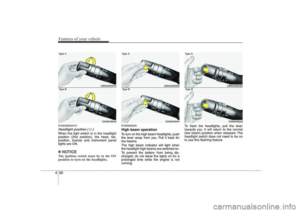KIA SOUL 2009  Owners Manual Features of your vehicle
50
4
D190402AUN-C1
Headlight position ( )
When the light switch is in the headlight position (2nd position), the head, tail,
position, license and instrument panellights are O