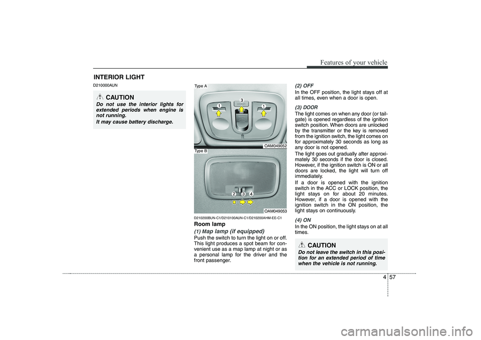 KIA SOUL 2009  Owners Manual 457
Features of your vehicle
D210000AUND210200BUN-C1/D210100AUN-C1/D210200AHM-EE-C1 Room lamp
(1) Map lamp (if equipped)
Push the switch to turn the light on or off. 
This light produces a spot beam f