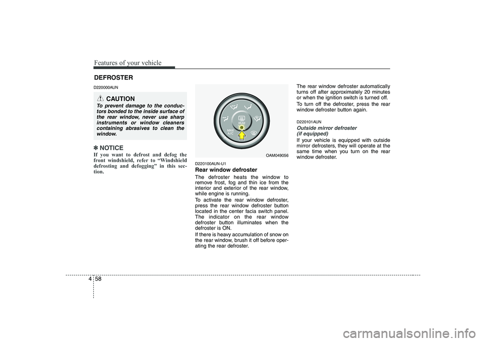 KIA SOUL 2009  Owners Manual Features of your vehicle
58
4
D220000AUN
✽✽
NOTICE
If you want to defrost and defog the 
front windshield, refer to “Windshield
defrosting and defogging” in this sec-tion.  
D220100AUN-U1 
Rea