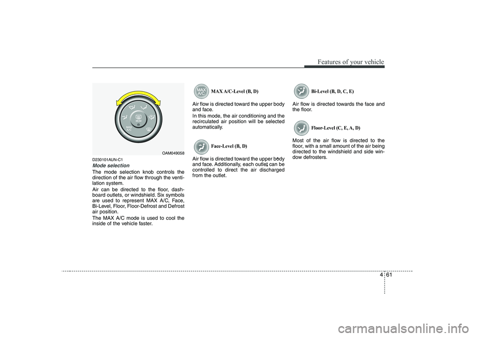 KIA SOUL 2009 Owners Manual 461
Features of your vehicle
D230101AUN-C1
Mode selection
The mode selection knob controls the
direction of the air flow through the venti-lation system.
Air can be directed to the floor, dash-
boa KIA SOUL 2009 Owners Manual 461
Features of your vehicle
D230101AUN-C1
Mode selection
The mode selection knob controls the
direction of the air flow through the venti-lation system.
Air can be directed to the floor, dash-
boa