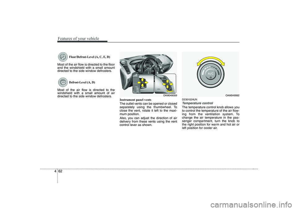 KIA SOUL 2009 Owners Manual Features of your vehicle
62
4
Floor/Defrost-Level (A, C, E, D)
Most of the air flow is directed to the floor and the windshield with a small amount
directed to the side window defrosters.
Defrost-Leve KIA SOUL 2009 Owners Manual Features of your vehicle
62
4
Floor/Defrost-Level (A, C, E, D)
Most of the air flow is directed to the floor and the windshield with a small amount
directed to the side window defrosters.
Defrost-Leve