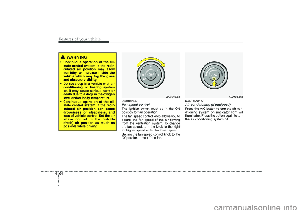 KIA SOUL 2009 Owners Manual Features of your vehicle
64
4
D230104AUN
Fan speed control
The ignition switch must be in the ON
position for fan operation.
The fan speed control knob allows you to
control the fan speed of the ai KIA SOUL 2009 Owners Manual Features of your vehicle
64
4
D230104AUN
Fan speed control
The ignition switch must be in the ON
position for fan operation.
The fan speed control knob allows you to
control the fan speed of the ai