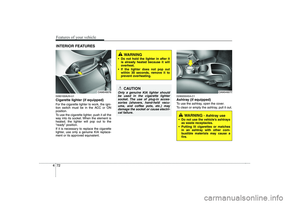 KIA SOUL 2009 Owners Manual Features of your vehicle
72
4
D280100AUN-U1 Cigarette lighter (if equipped)
For the cigarette lighter to work, the igni-
tion switch must be in the ACC or ONposition.
To use the cigarette lighter, KIA SOUL 2009 Owners Manual Features of your vehicle
72
4
D280100AUN-U1 Cigarette lighter (if equipped)
For the cigarette lighter to work, the igni-
tion switch must be in the ACC or ONposition.
To use the cigarette lighter,